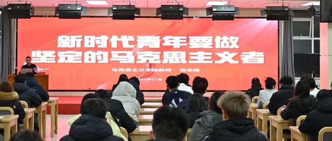 “青马”进行时 | 我院组织开展《新时代青年要做坚定的马克思主义者》“青马”班专题讲座